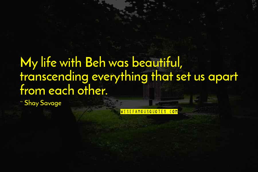 Set You Apart Quotes By Shay Savage: My life with Beh was beautiful, transcending everything