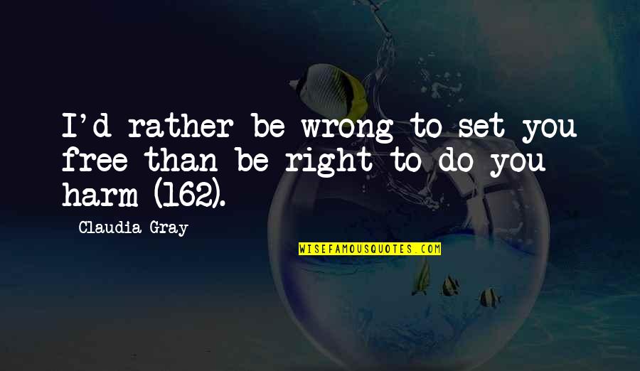 Set You Free Quotes By Claudia Gray: I'd rather be wrong to set you free