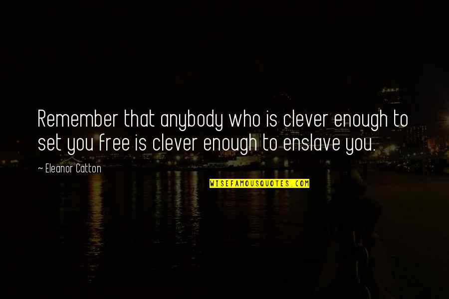 Set You Free Quotes By Eleanor Catton: Remember that anybody who is clever enough to