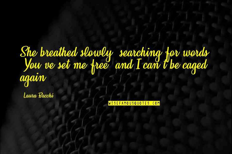 Set You Free Quotes By Laura Bacchi: She breathed slowly, searching for words. "You've set