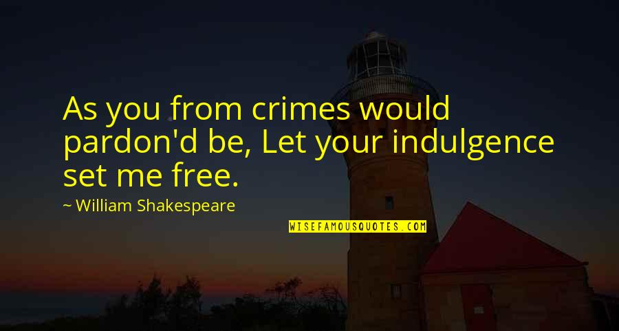 Set You Free Quotes By William Shakespeare: As you from crimes would pardon'd be, Let