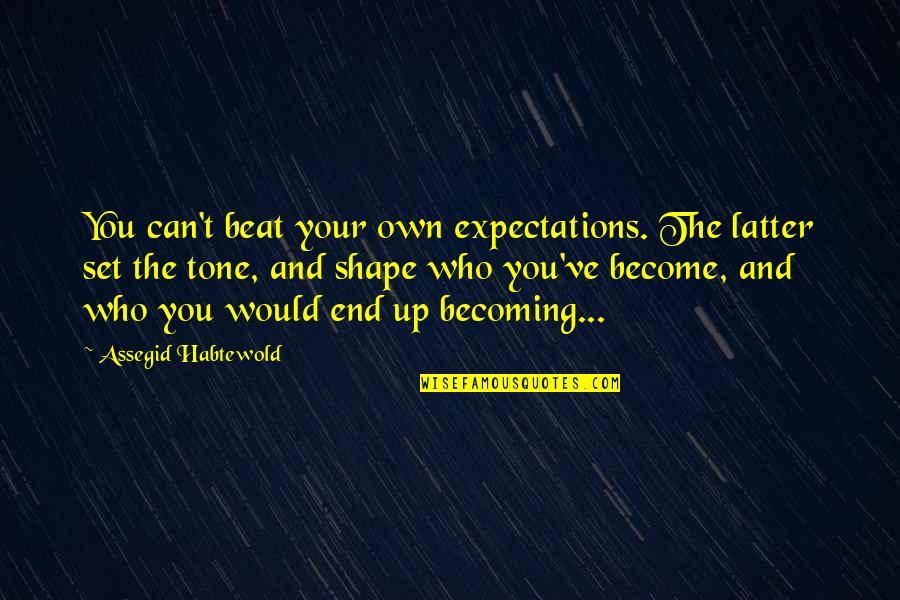 Set You Up Quotes By Assegid Habtewold: You can't beat your own expectations. The latter