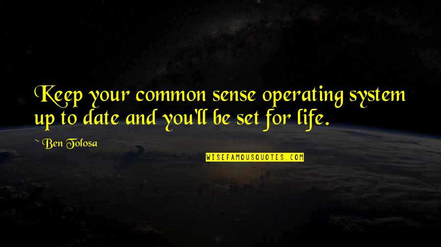 Set You Up Quotes By Ben Tolosa: Keep your common sense operating system up to