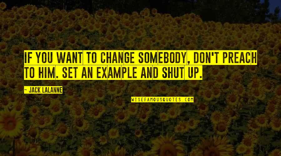 Set You Up Quotes By Jack LaLanne: If you want to change somebody, don't preach