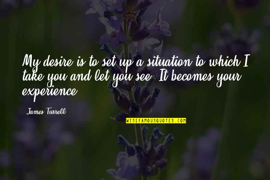 Set You Up Quotes By James Turrell: My desire is to set up a situation
