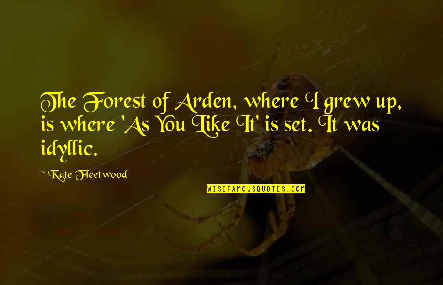 Set You Up Quotes By Kate Fleetwood: The Forest of Arden, where I grew up,