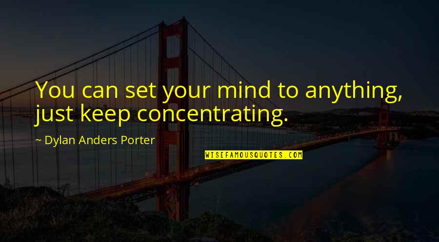 Set Your Goals Quotes By Dylan Anders Porter: You can set your mind to anything, just