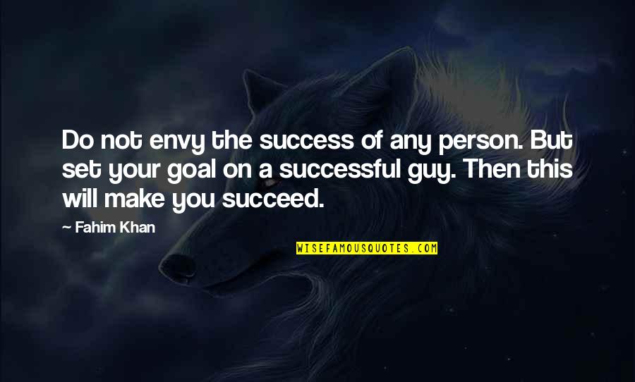 Set Your Goals Quotes By Fahim Khan: Do not envy the success of any person.