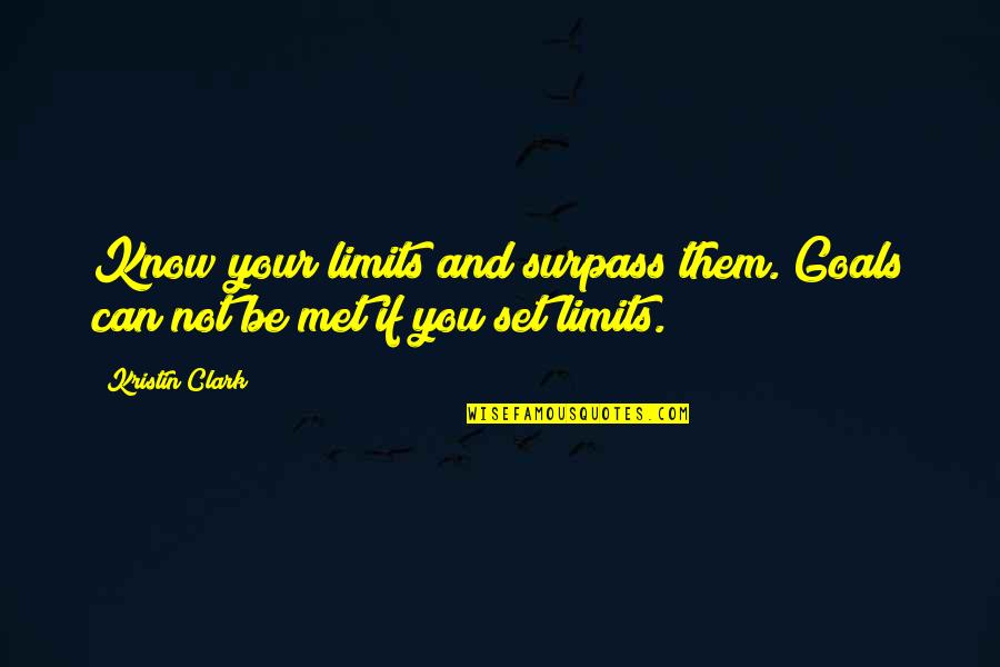 Set Your Goals Quotes By Kristin Clark: Know your limits and surpass them. Goals can