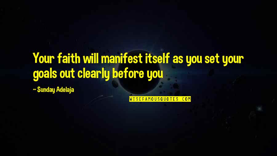 Set Your Goals Quotes By Sunday Adelaja: Your faith will manifest itself as you set