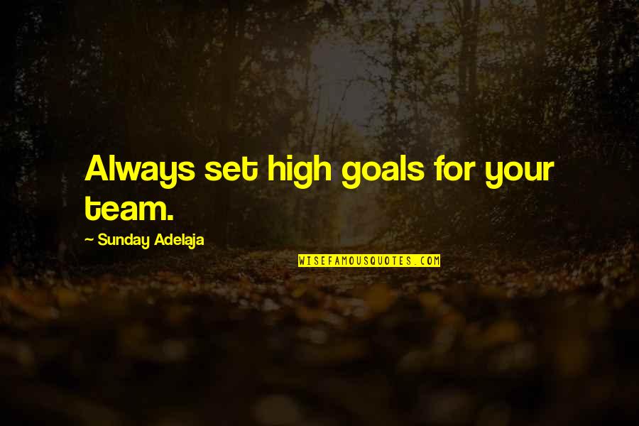 Set Your Goals Quotes By Sunday Adelaja: Always set high goals for your team.