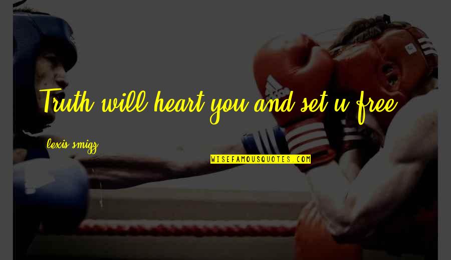 Set Your Heart Free Quotes By Lexis Smigz: Truth will heart you and set u free