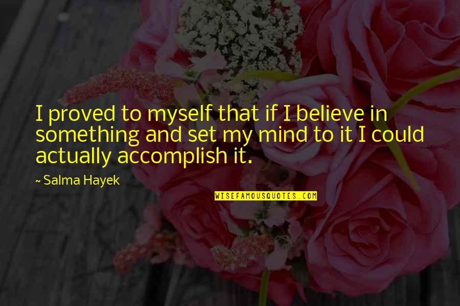 Set Your Mind On Something Quotes By Salma Hayek: I proved to myself that if I believe
