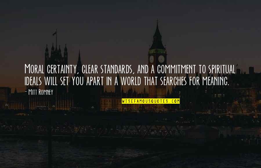 Set Your Own Standards Quotes By Mitt Romney: Moral certainty, clear standards, and a commitment to Set Your Own Standards Quotes By Mitt Romney: Moral certainty, clear standards, and a commitment to