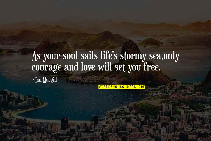 Set Your Soul Free Quotes By Ian Macgill: As your soul sails life's stormy sea,only courage