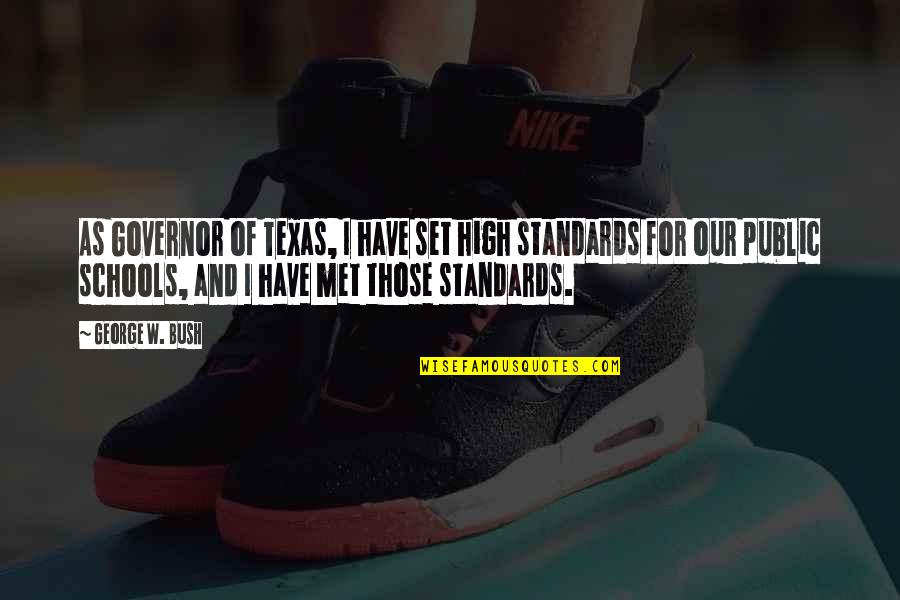 Set Your Standards High Quotes By George W. Bush: As Governor of Texas, I have set high