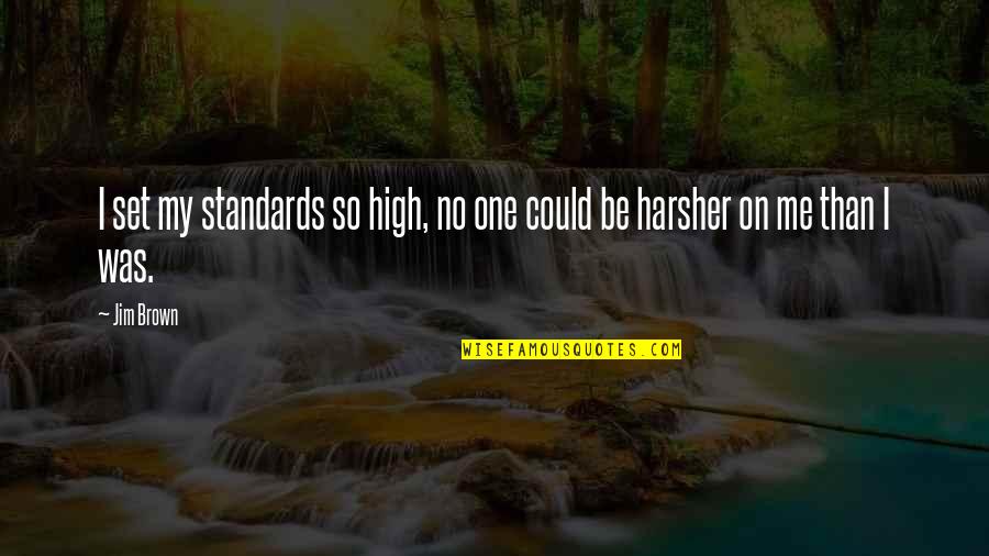 Set Your Standards High Quotes By Jim Brown: I set my standards so high, no one