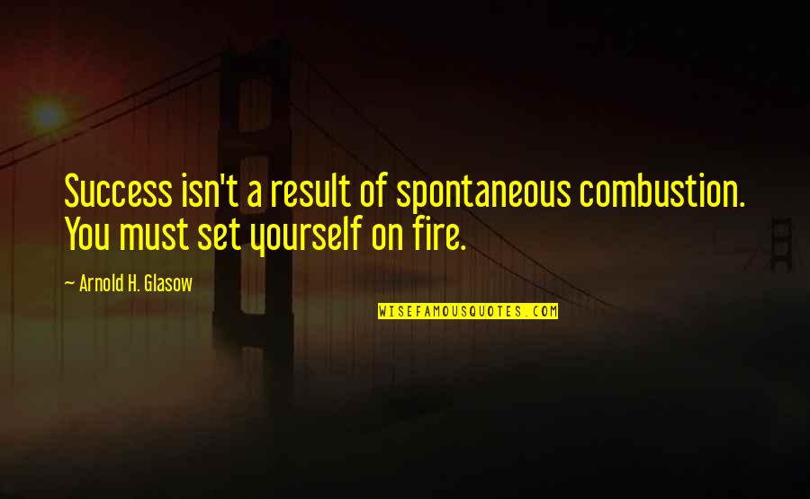 Set Yourself Up For Success Quotes By Arnold H. Glasow: Success isn't a result of spontaneous combustion. You