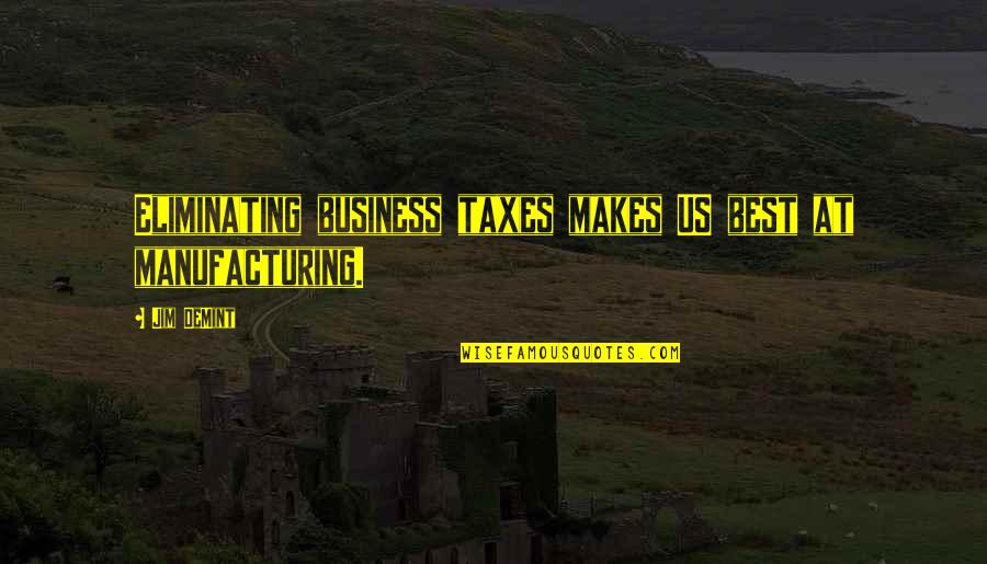 Setacciare In Inglese Quotes By Jim DeMint: Eliminating business taxes makes US best at manufacturing.