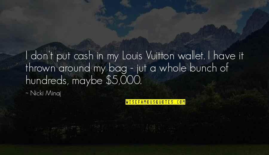 Setahun Berapa Quotes By Nicki Minaj: I don't put cash in my Louis Vuitton