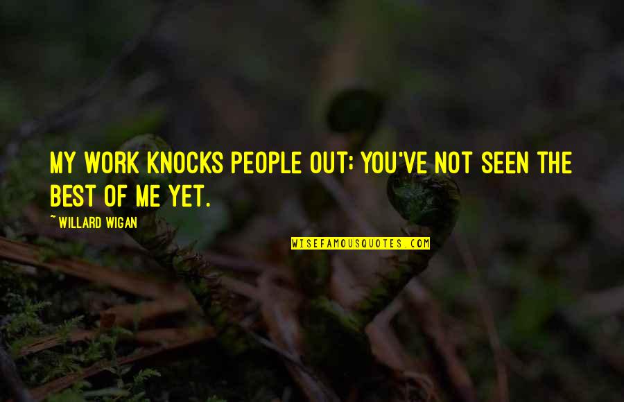 Setahun Berapa Quotes By Willard Wigan: My work knocks people out; you've not seen