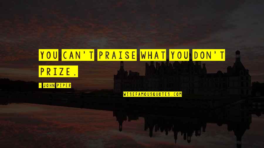 Setali Tiga Quotes By John Piper: You can't praise what you don't prize. Setali Tiga Quotes By John Piper: You can't praise what you don't prize.