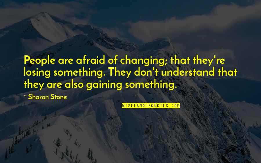 Setanta Sports Quotes By Sharon Stone: People are afraid of changing; that they're losing