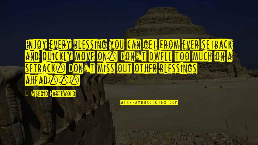 Setback Quotes By Assegid Habtewold: Enjoy every blessing you can get from ever