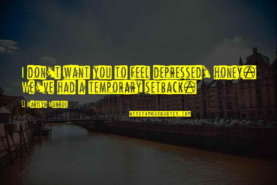 Setback Quotes By Marilyn Monroe: I don't want you to feel depressed, honey.