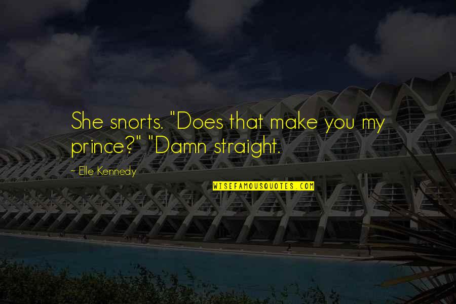 Setbacks In Life Quotes By Elle Kennedy: She snorts. "Does that make you my prince?"