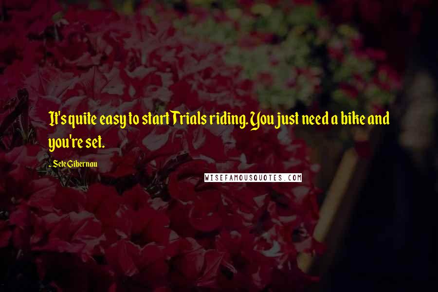 Sete Gibernau quotes: It's quite easy to start Trials riding. You just need a bike and you're set.