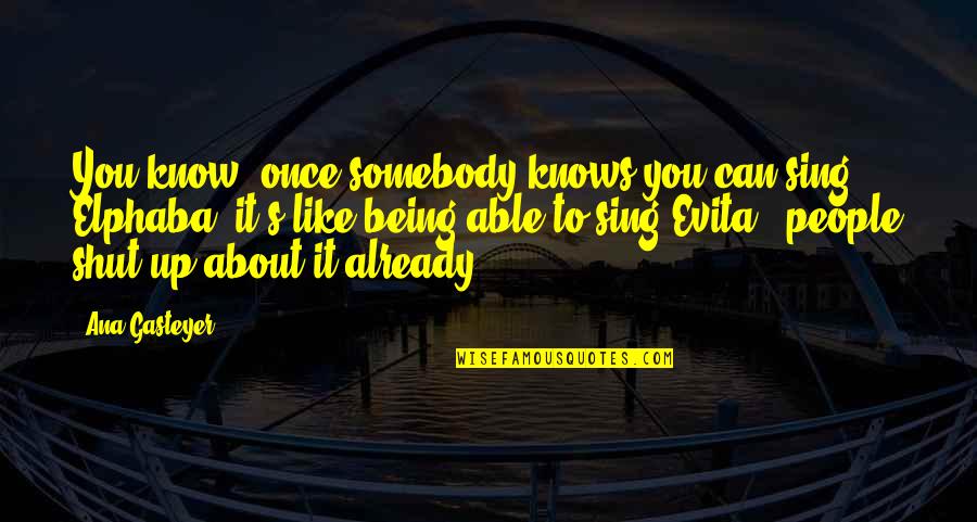 Setenay Gretmen Quotes By Ana Gasteyer: You know, once somebody knows you can sing Setenay Gretmen Quotes By Ana Gasteyer: You know, once somebody knows you can sing