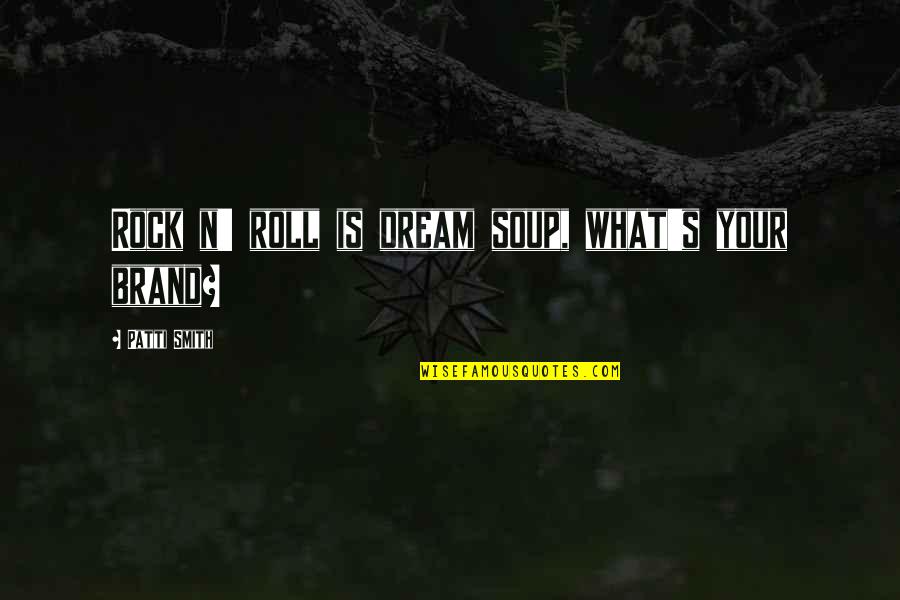 Setenay Mufti Quotes By Patti Smith: Rock n' roll is dream soup, what's your