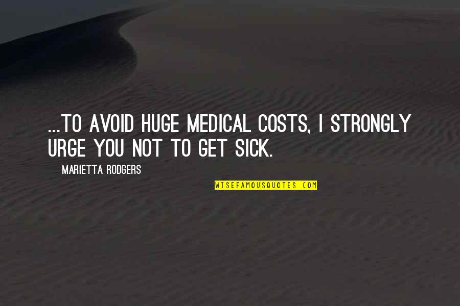 Setengah Mati Quotes By Marietta Rodgers: ...to avoid huge medical costs, I strongly urge Setengah Mati Quotes By Marietta Rodgers: ...to avoid huge medical costs, I strongly urge