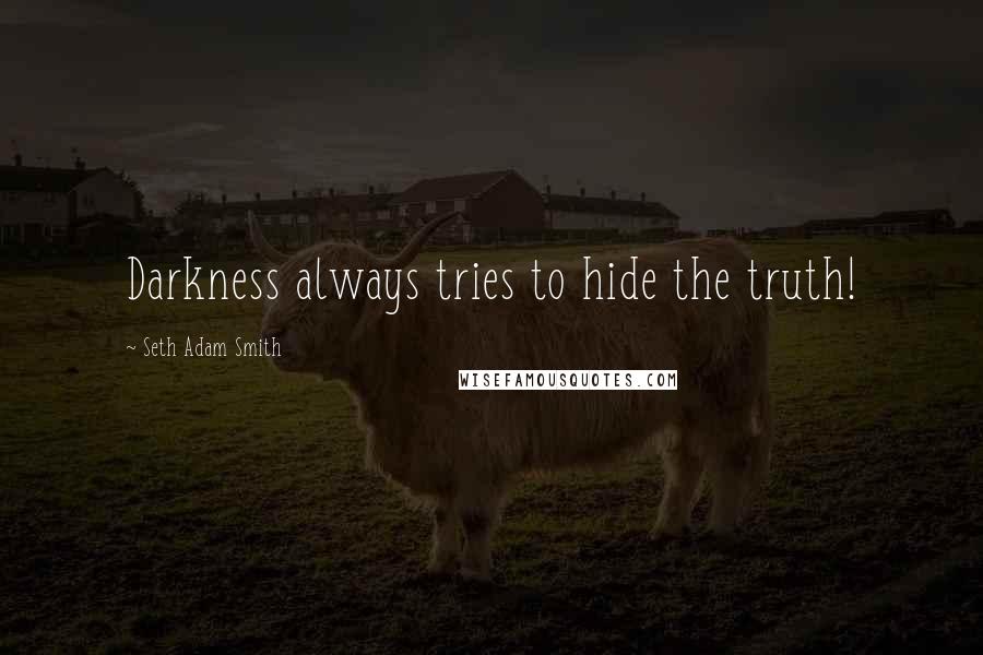 Seth Adam Smith quotes: Darkness always tries to hide the truth!