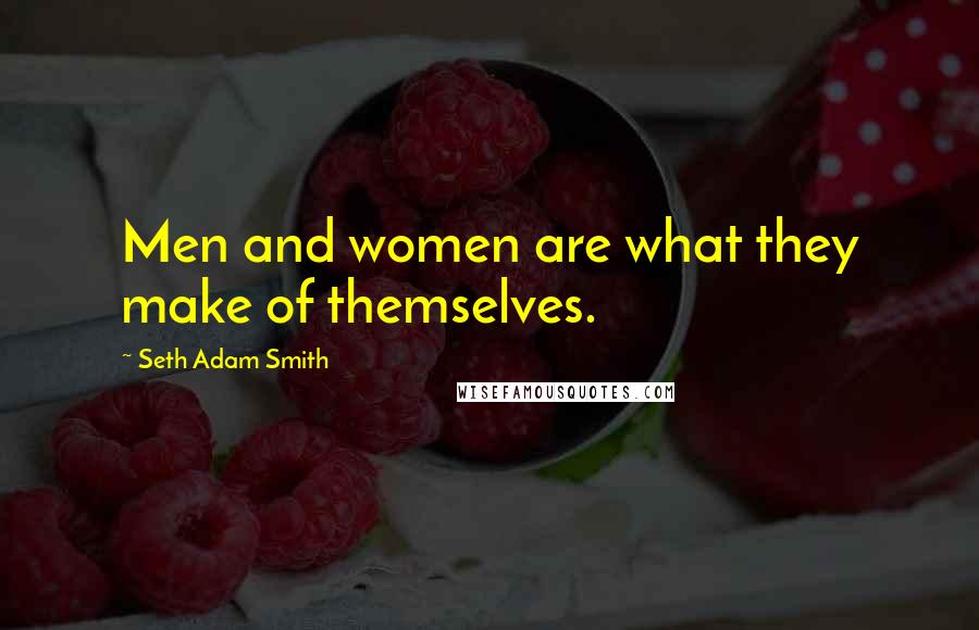 Seth Adam Smith quotes: Men and women are what they make of themselves.