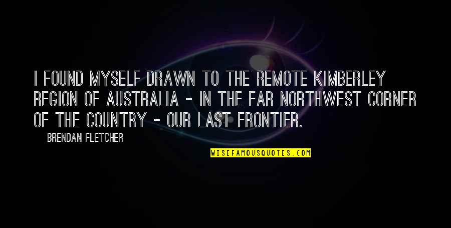 Seth Avett Quotes By Brendan Fletcher: I found myself drawn to the remote Kimberley