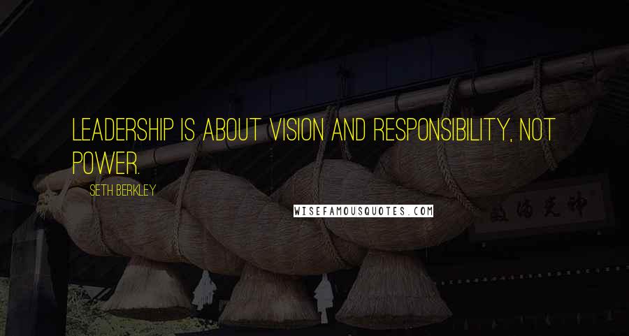 Seth Berkley quotes: Leadership is about vision and responsibility, not power.