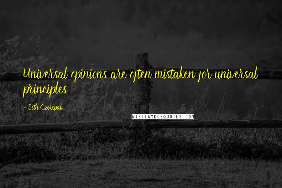Seth Czerepak quotes: Universal opinions are often mistaken for universal principles Seth Czerepak quotes: Universal opinions are often mistaken for universal principles