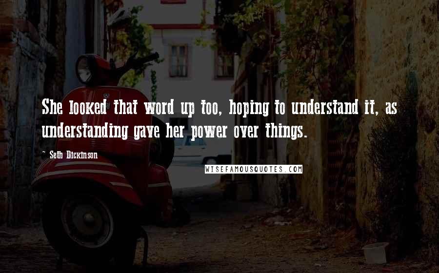 Seth Dickinson quotes: She looked that word up too, hoping to understand it, as understanding gave her power over things.