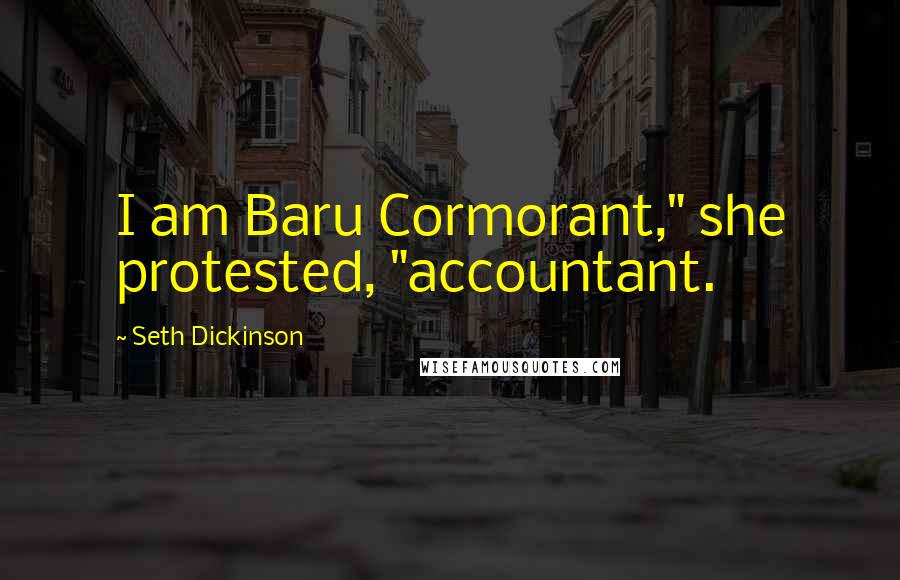 Seth Dickinson quotes: I am Baru Cormorant," she protested, "accountant.