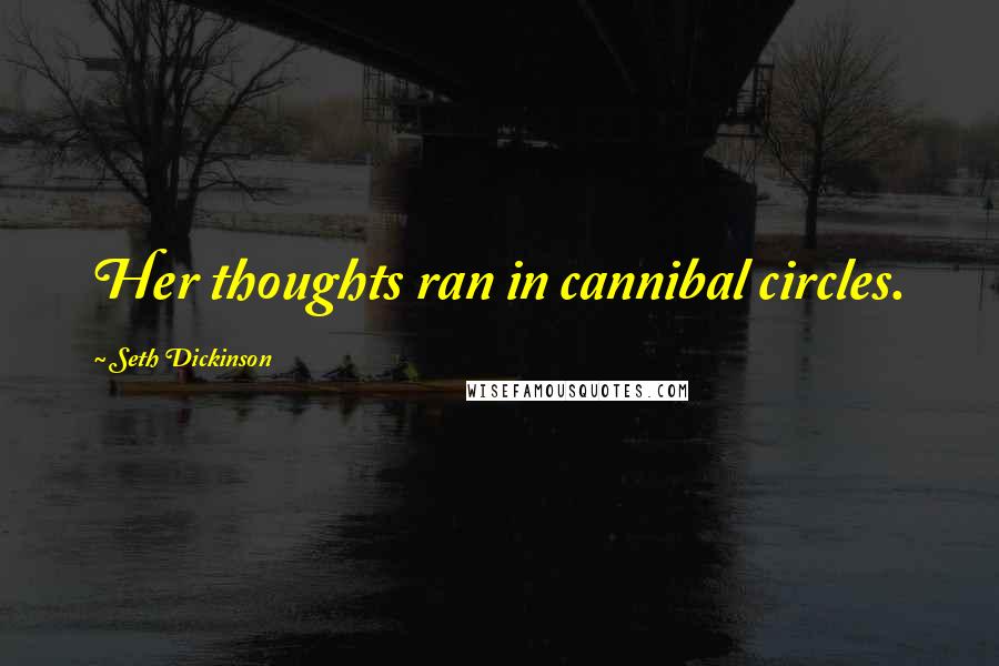 Seth Dickinson quotes: Her thoughts ran in cannibal circles.