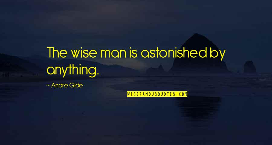 Seth Gecko Quotes By Andre Gide: The wise man is astonished by anything.