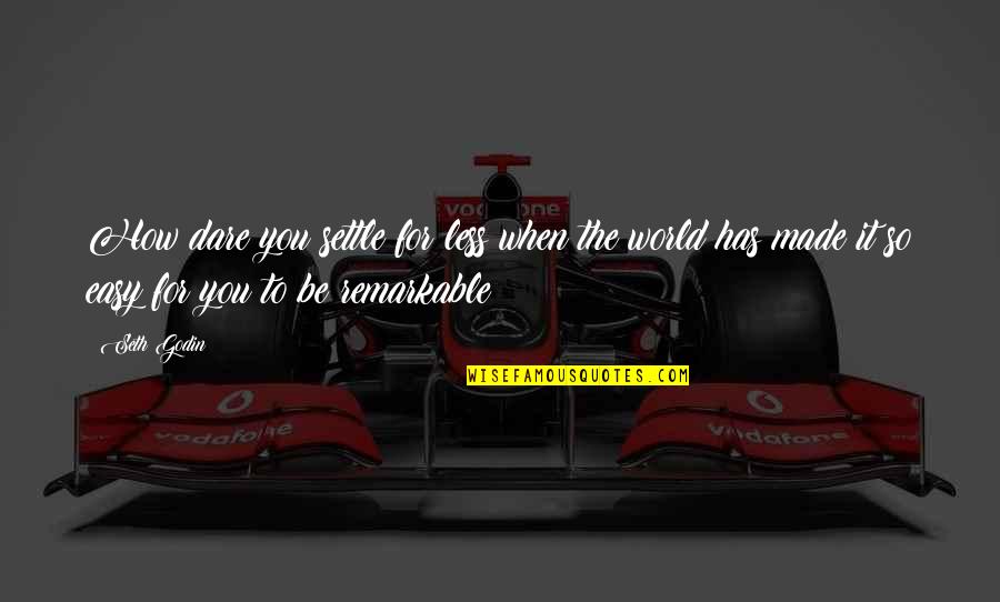 Seth Godin Inspirational Quotes By Seth Godin: How dare you settle for less when the Seth Godin Inspirational Quotes By Seth Godin: How dare you settle for less when the