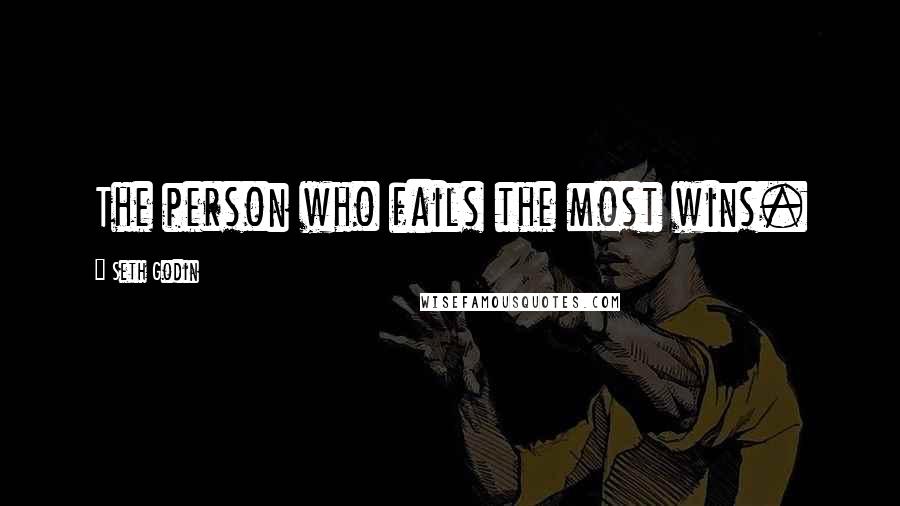 Seth Godin quotes: The person who fails the most wins.