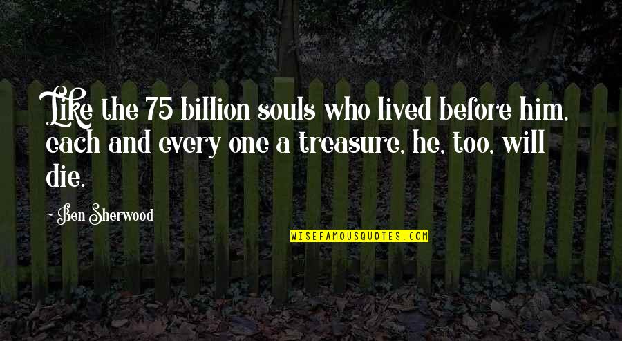 Seth Godin Sales Quotes By Ben Sherwood: Like the 75 billion souls who lived before Seth Godin Sales Quotes By Ben Sherwood: Like the 75 billion souls who lived before