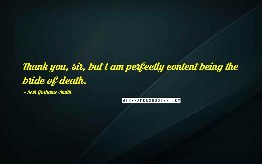 Seth Grahame-Smith quotes: Thank you, sir, but I am perfectly content being the bride of death.