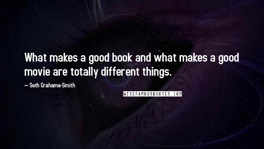 Seth Grahame-Smith quotes: What makes a good book and what makes a good movie are totally different things.