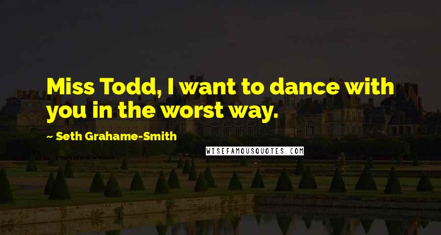 Seth Grahame-Smith quotes: Miss Todd, I want to dance with you in the worst way.