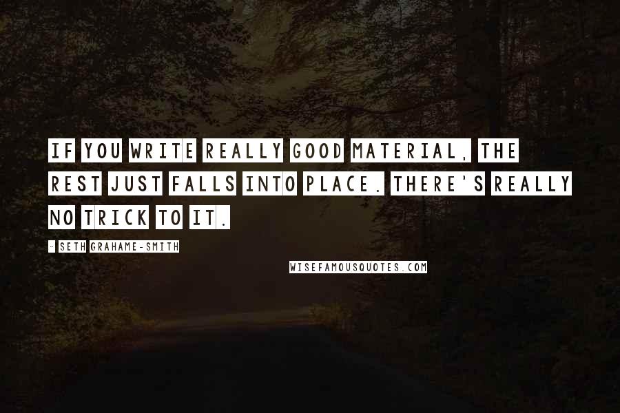 Seth Grahame-Smith quotes: If you write really good material, the rest just falls into place. There's really no trick to it.